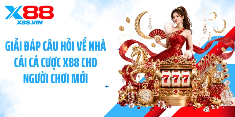 Giải đáp câu hỏi về nhà cái cá cược X88 cho người chơi mới