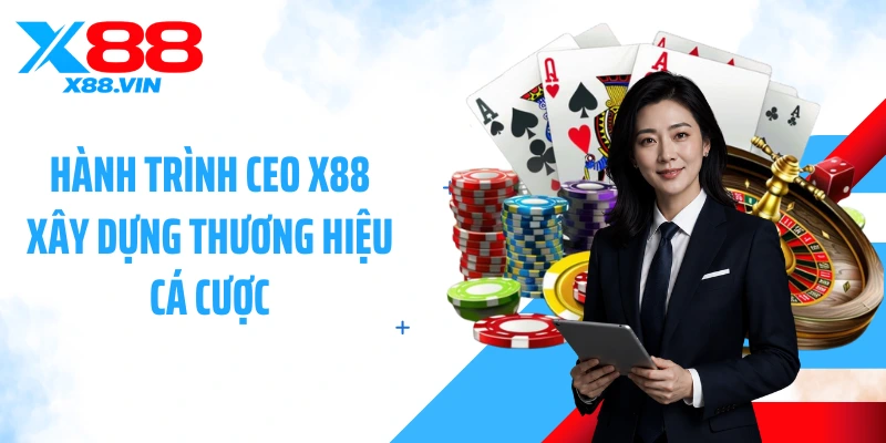 Hành trình CEO X88 xây dựng thương hiệu cá cược