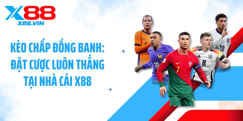 Kèo Chấp Đồng Banh: Đặt Cược Luôn Thắng Tại Nhà Cái X88