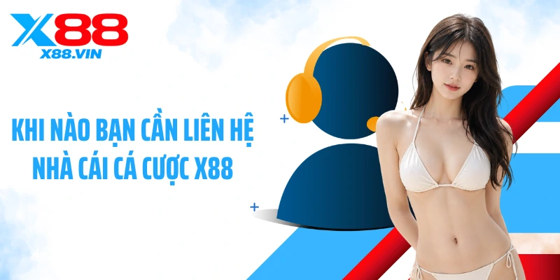 Khi nào bạn cần liên hệ nhà cái cá cược X88