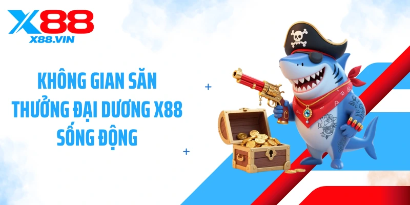 Không gian săn thưởng đại dương X88 sống động