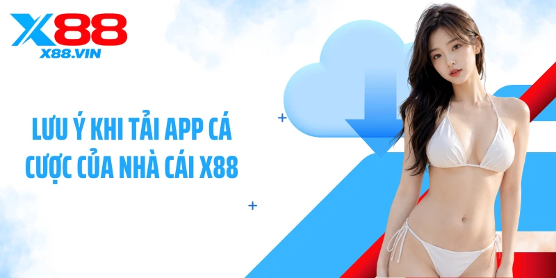 Lưu ý khi tải app cá cược của nhà cái X88