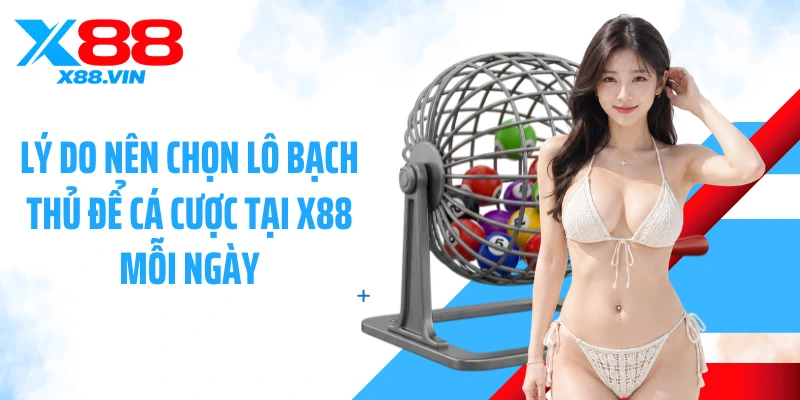 Lý do nên chọn lô bạch thủ để cá cược tại X88 mỗi ngày