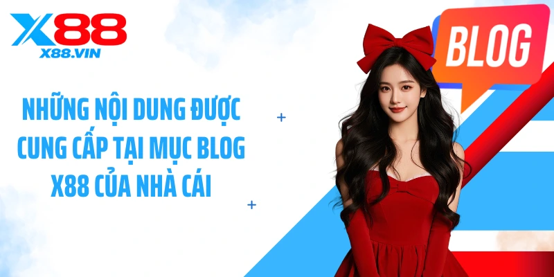 Những nội dung được cung cấp tại mục blog X88 của nhà cái