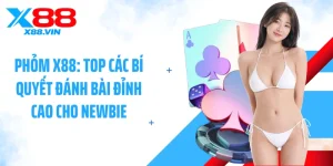 Phỏm X88: Top Các Bí Quyết Đánh Bài Đỉnh Cao Cho Newbie