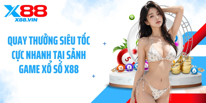 Quay thưởng siêu tốc cực nhanh tại sảnh game xổ số X88