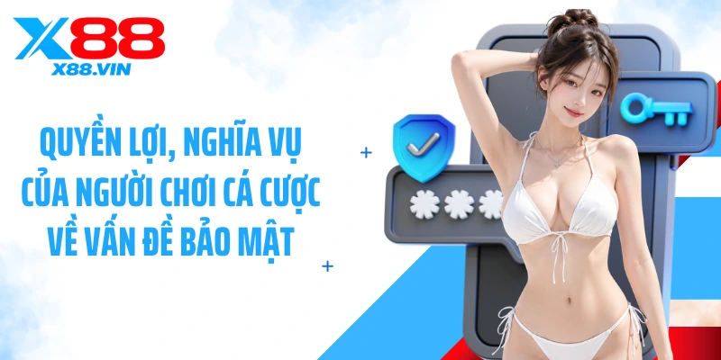 Quyền lợi, nghĩa vụ của người chơi cá cược về vấn đề bảo mật