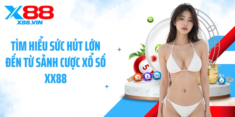Tìm hiểu sức hút lớn đến từ sảnh cược xổ số XX88