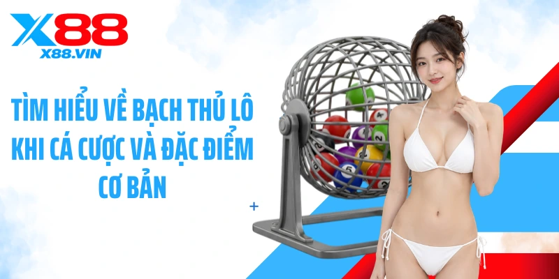 Tìm hiểu về bạch thủ lô khi cá cược và đặc điểm cơ bản