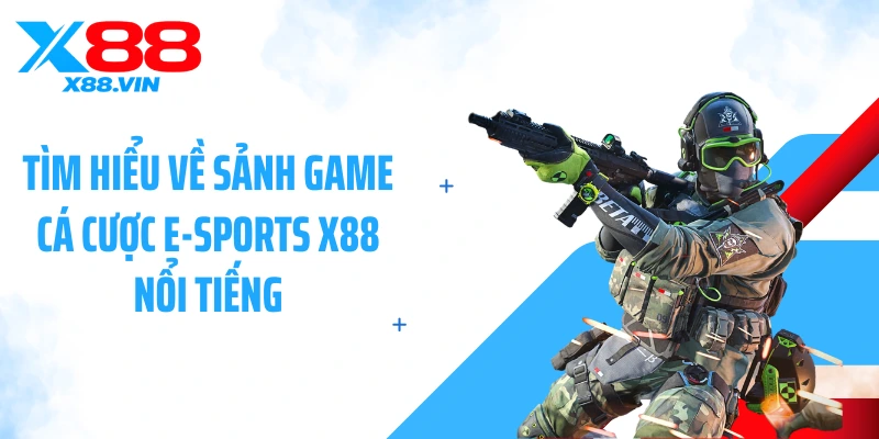 Tìm hiểu về sảnh game cá cược E-sports X88 nổi tiếng