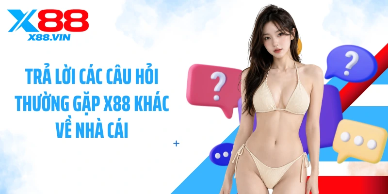 Trả lời các câu hỏi thường gặp X88 khác về nhà cái
