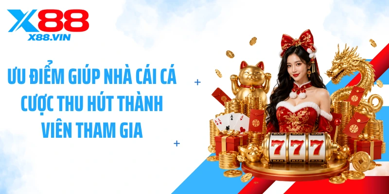 Ưu điểm giúp nhà cái cá cược thu hút thành viên tham gia