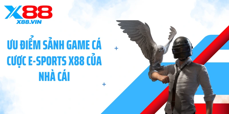 Ưu điểm sảnh game cá cược E-sports X88 của nhà cái