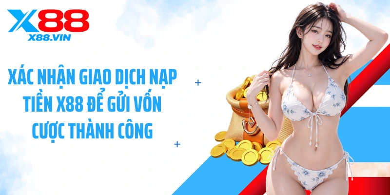 Xác nhận giao dịch nạp tiền X88 để gửi vốn cược thành công