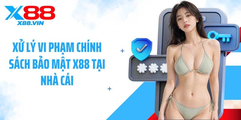 Xử lý vi phạm chính sách bảo mật X88 tại nhà cái